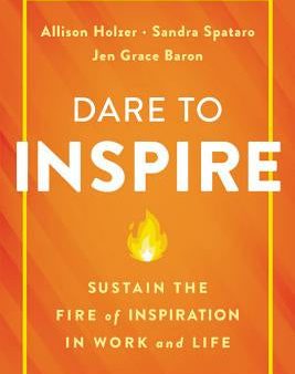 Dare to Inspire: Sustain the Fire of Inspiration in Work and Life Online now