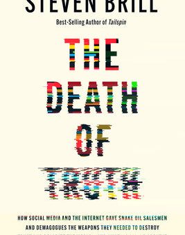 Death of Truth: How Social Media and the Internet Gave Snake Oil Salesmen and Demagogues the Weapons They Needed to Destroy Trust and, The For Cheap