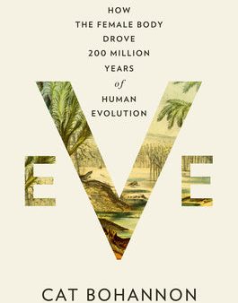 Eve: How the Female Body Drove 200 Million Years of Human Evolution Hot on Sale