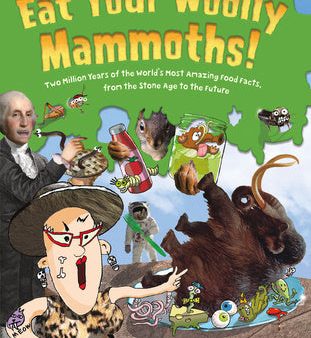 Eat Your Woolly Mammoths!: Two Million Years of the World s Most Amazing Food Facts, from the Stone Age to the Future Online now