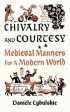 Chivalry and Courtesy: Medieval Manners for a Modern World Supply