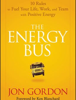 Energy Bus: 10 Rules to Fuel Your Life, Work, and Team with Positive Energy, The Online Sale